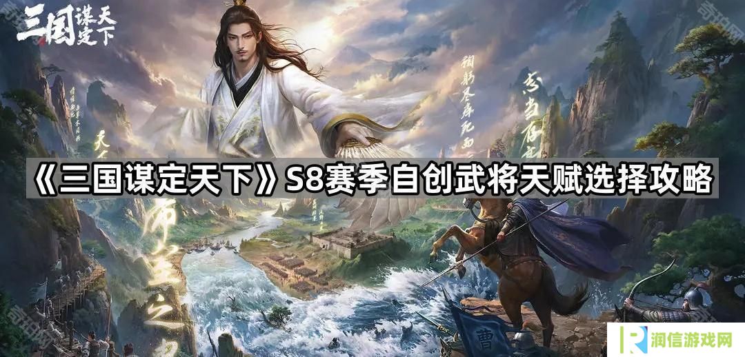 三国谋定天下S8自创武将天赋怎么选-S8赛季自创武将天赋选择攻略
